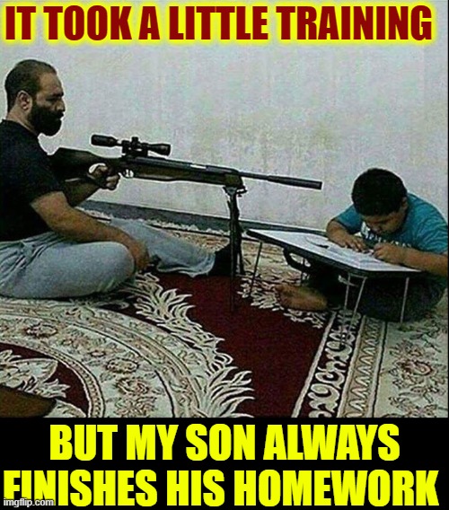 Proud how self-motivated that my son is... | IT TOOK A LITTLE TRAINING; BUT MY SON ALWAYS FINISHES HIS HOMEWORK | image tagged in vince vance,father and son,happy father's day,father son,fathers,new memes | made w/ Imgflip meme maker