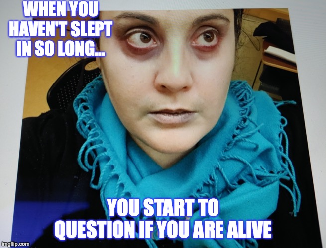 Zombie | WHEN YOU HAVEN'T SLEPT IN SO LONG... YOU START TO QUESTION IF YOU ARE ALIVE | image tagged in sleep | made w/ Imgflip meme maker