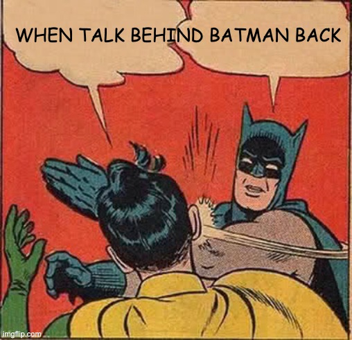 Batman Slapping Robin | WHEN TALK BEHIND BATMAN BACK | image tagged in memes,batman slapping robin | made w/ Imgflip meme maker