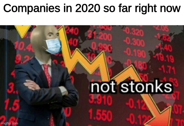 Companies in 2020 so far right now | image tagged in memes,not stonks,2020,company | made w/ Imgflip meme maker