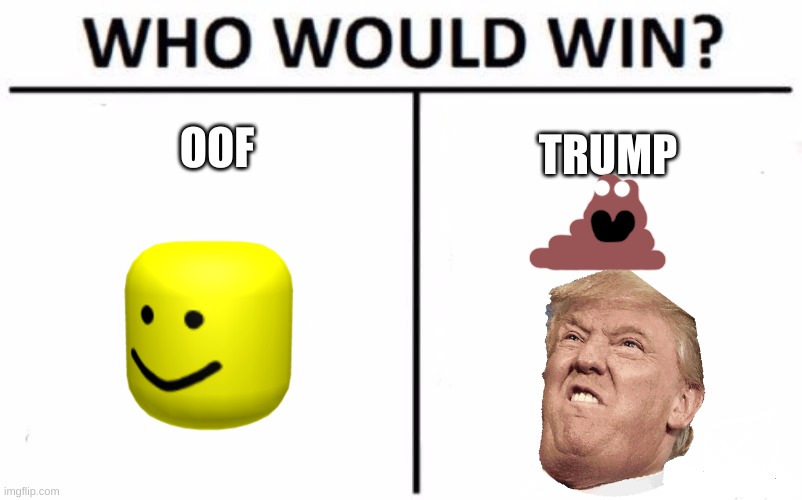 poop trump VS Oof | OOF; TRUMP | image tagged in who would win | made w/ Imgflip meme maker