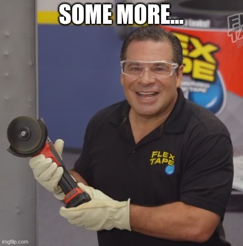 Phil Swift Flex Tape | SOME MORE... | image tagged in phil swift flex tape | made w/ Imgflip meme maker