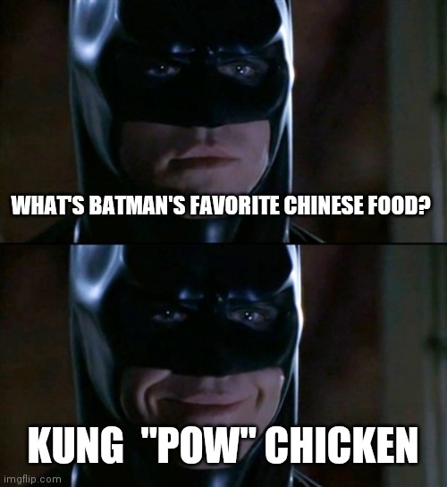 Batman Smiles | WHAT'S BATMAN'S FAVORITE CHINESE FOOD? KUNG  "POW" CHICKEN | image tagged in memes,batman smiles | made w/ Imgflip meme maker