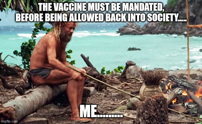 Anti-vac | THE VACCINE MUST BE MANDATED, BEFORE BEING ALLOWED BACK INTO SOCIETY..... ME......... | image tagged in vaccine | made w/ Imgflip meme maker
