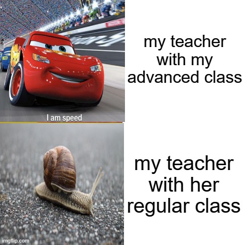 my teacher with my advanced class; my teacher with her regular class | made w/ Imgflip meme maker