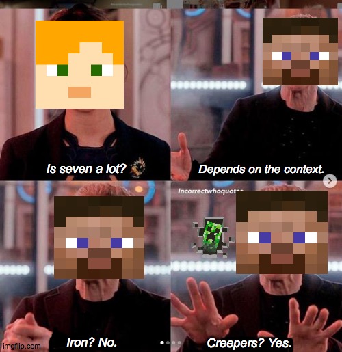 aw man | Depends on the context. Is seven a lot? Iron? No. Creepers? Yes. | image tagged in creeper | made w/ Imgflip meme maker