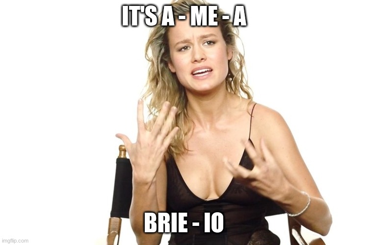 Brie Larson | IT'S A - ME - A BRIE - IO | image tagged in brie larson | made w/ Imgflip meme maker