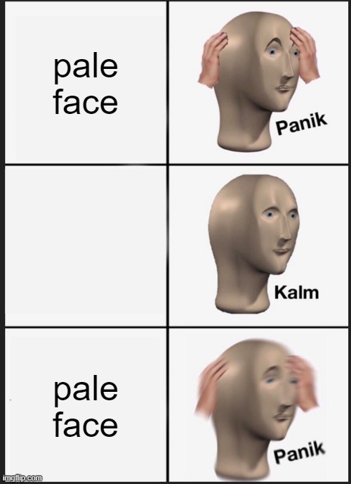 Panik Kalm Panik Meme | pale face pale face | image tagged in memes,panik kalm panik | made w/ Imgflip meme maker