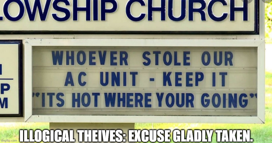 get it? | ILLOGICAL THEIVES: EXCUSE GLADLY TAKEN. | image tagged in church,hell,steal | made w/ Imgflip meme maker