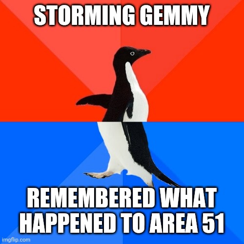 Storm gemmy industries | STORMING GEMMY; REMEMBERED WHAT HAPPENED TO AREA 51 | image tagged in memes,socially awesome awkward penguin | made w/ Imgflip meme maker