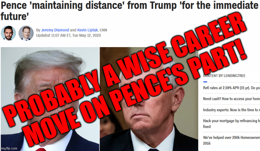 Distancing isn't always about the virus. | PROBABLY A WISE CAREER MOVE ON PENCE'S PART! | image tagged in memes,politics | made w/ Imgflip meme maker