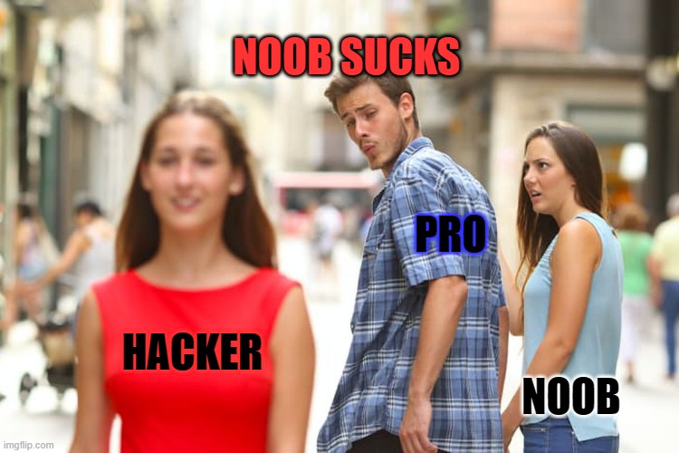 Distracted Boyfriend | NOOB SUCKS; PRO; HACKER; NOOB | image tagged in memes,distracted boyfriend | made w/ Imgflip meme maker