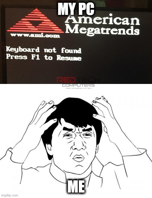 Keyboard not Found - Press F1 | MY PC; ME | image tagged in memes,jackie chan wtf | made w/ Imgflip meme maker