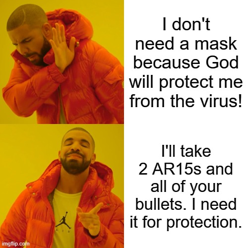 this don't make sense | I don't need a mask because God will protect me from the virus! I'll take 2 AR15s and all of your bullets. I need it for protection. | image tagged in memes,drake hotline bling | made w/ Imgflip meme maker