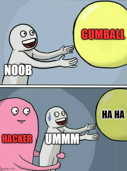 Running Away Balloon | GUMBALL; NOOB; HA HA; HACKER; UMMM | image tagged in memes,running away balloon | made w/ Imgflip meme maker