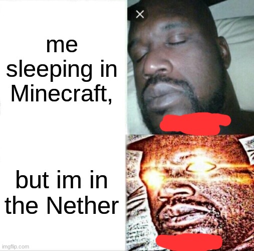 Sleeping Shaq Meme | me sleeping in Minecraft, but im in the Nether | image tagged in memes,sleeping shaq | made w/ Imgflip meme maker