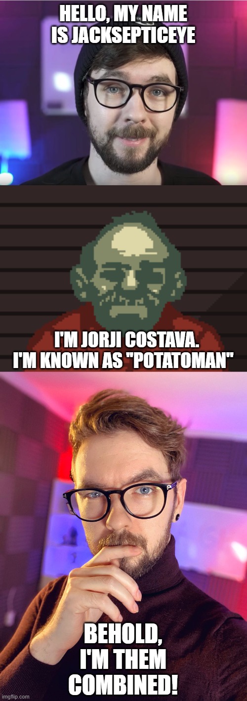 HELLO, MY NAME IS JACKSEPTICEYE; I'M JORJI COSTAVA. I'M KNOWN AS ''POTATOMAN''; BEHOLD, I'M THEM COMBINED! | made w/ Imgflip meme maker