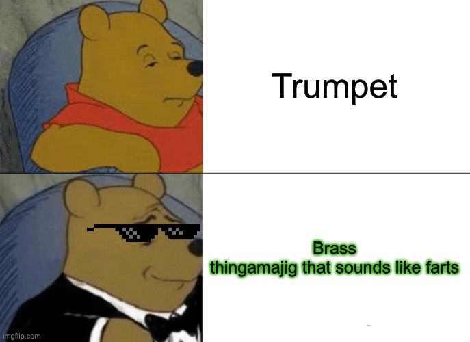 Tuxedo Winnie The Pooh | Trumpet; Brass thingamajig that sounds like farts | image tagged in memes,tuxedo winnie the pooh | made w/ Imgflip meme maker