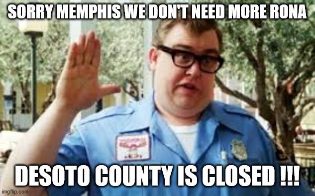 desoto,closed,memphis,rona | SORRY MEMPHIS WE DON'T NEED MORE RONA; DESOTO COUNTY IS CLOSED !!! | image tagged in john candy - closed | made w/ Imgflip meme maker