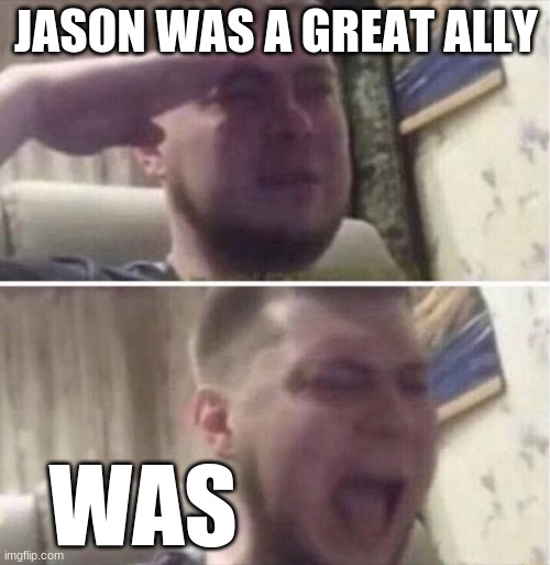 AAAAAAAAAAAAAAAAAAAAAAAAAAAAaaaaaaaaaaaaaaaaaaaaaaaaa | JASON WAS A GREAT ALLY; WAS | image tagged in rick riordan,jason grace,spoilers,hoo,heroes of olympus,trials of apollo | made w/ Imgflip meme maker