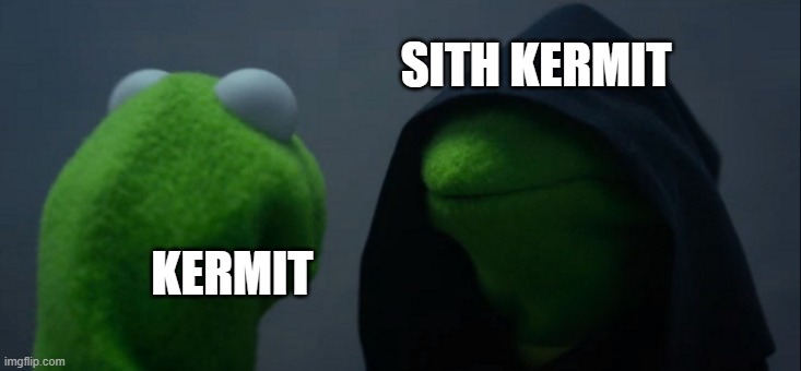 Bipolar Kermit | SITH KERMIT; KERMIT | image tagged in evil kermit | made w/ Imgflip meme maker