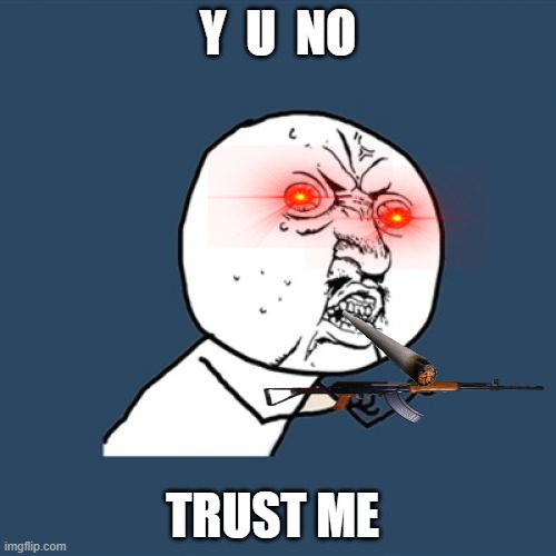 Y U No Meme | Y  U  NO; TRUST ME | image tagged in memes,y u no | made w/ Imgflip meme maker
