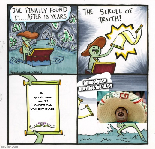 The Scroll Of Truth | apocolypse burritos for 10.99; the apocalypse is near NO LONGER CAN YOU PUT IT OFF | image tagged in memes,the scroll of truth | made w/ Imgflip meme maker