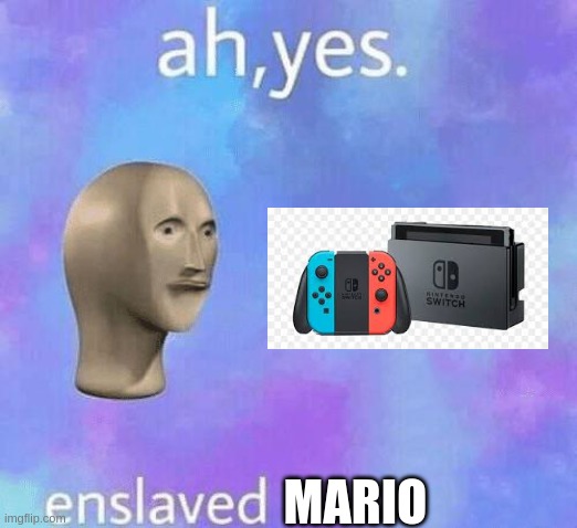 Ah Yes enslaved | MARIO | image tagged in ah yes enslaved | made w/ Imgflip meme maker