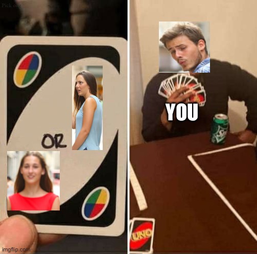 UNO Draw 25 Cards | Pick one; YOU | image tagged in memes,uno draw 25 cards | made w/ Imgflip meme maker