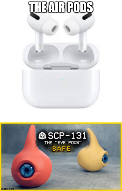 THE AIR PODS | image tagged in scp meme | made w/ Imgflip meme maker