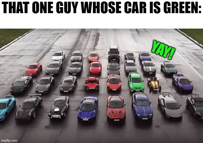 THAT ONE GUY WHOSE CAR IS GREEN: YAY! | made w/ Imgflip meme maker