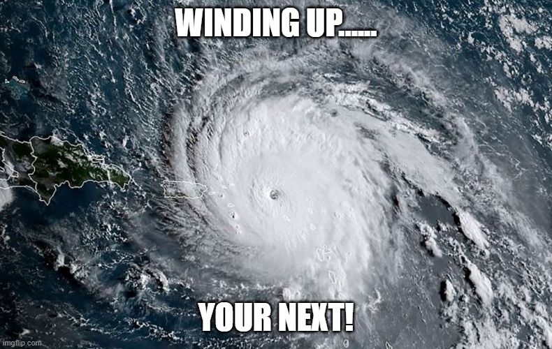 Huricane IRMA | WINDING UP...... YOUR NEXT! | image tagged in huricane irma | made w/ Imgflip meme maker