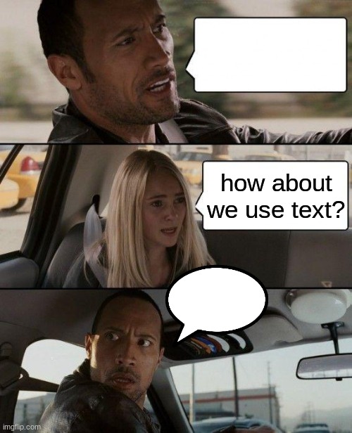 The Rock Driving | how about we use text? | image tagged in memes,the rock driving | made w/ Imgflip meme maker