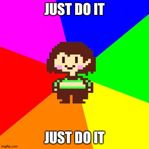 Bad Advice Chara | JUST DO IT JUST DO IT | image tagged in bad advice chara | made w/ Imgflip meme maker