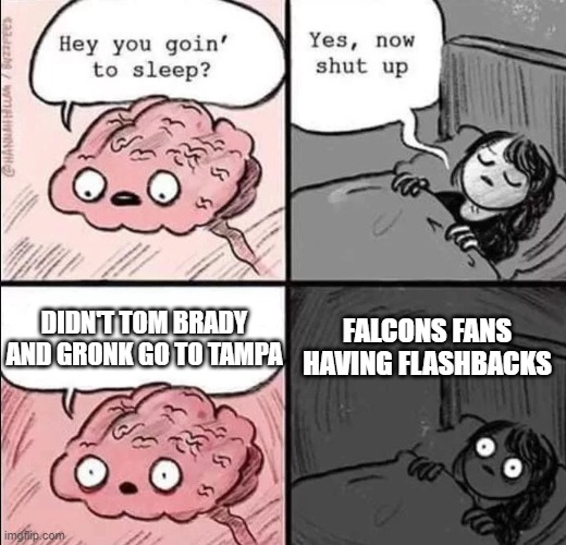 You Laugh NFL | DIDN'T TOM BRADY AND GRONK GO TO TAMPA; FALCONS FANS HAVING FLASHBACKS | image tagged in waking up brain | made w/ Imgflip meme maker