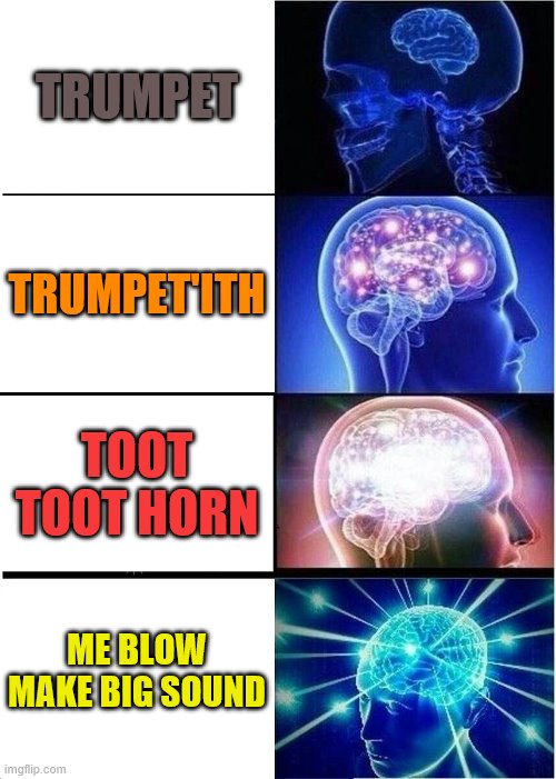 Expanding Brain | TRUMPET; TRUMPET'ITH; TOOT TOOT HORN; ME BLOW MAKE BIG SOUND | image tagged in memes,expanding brain | made w/ Imgflip meme maker