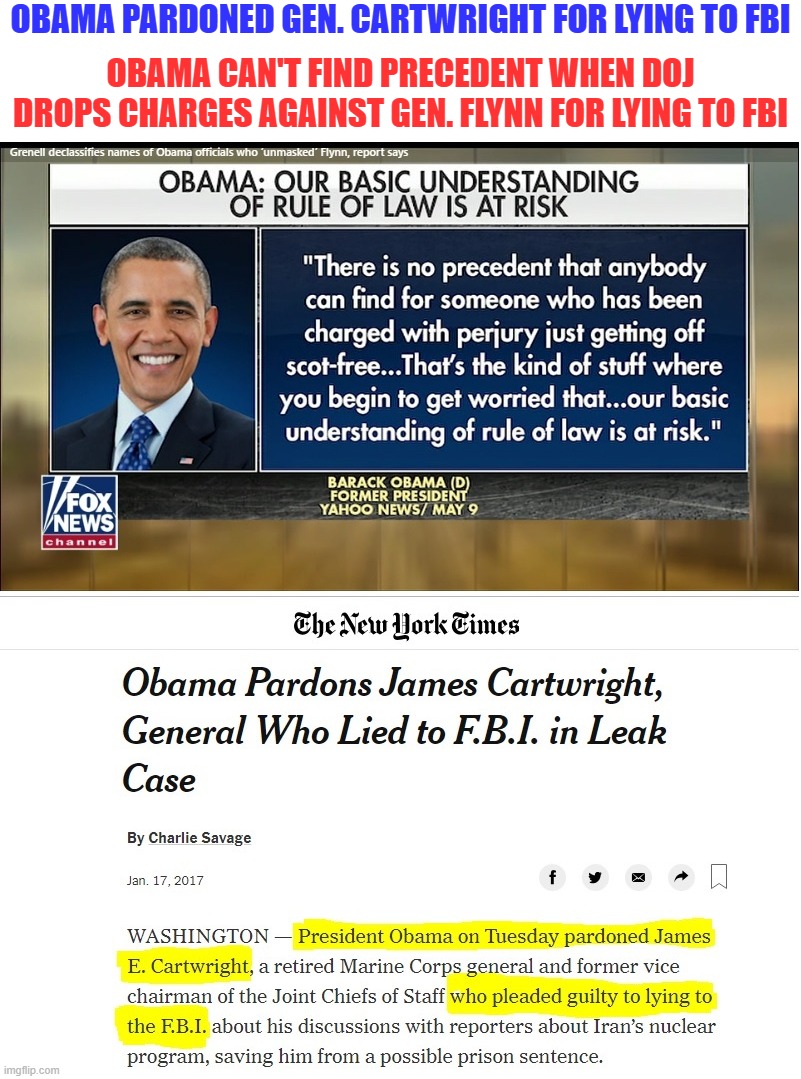 President Obama worried about "rule of law" after Flynn case dropped, but not when he pardoned Cartwright, for exact same crime? | OBAMA PARDONED GEN. CARTWRIGHT FOR LYING TO FBI; OBAMA CAN'T FIND PRECEDENT WHEN DOJ DROPS CHARGES AGAINST GEN. FLYNN FOR LYING TO FBI | image tagged in liberal hypocrisy,liberal amnesia,obama,flynn,trump | made w/ Imgflip meme maker