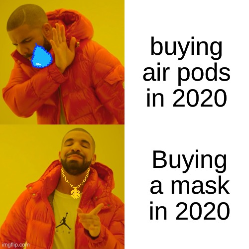 what people want in 2020 | buying air pods in 2020; Buying a mask in 2020 | image tagged in memes,drake hotline bling | made w/ Imgflip meme maker