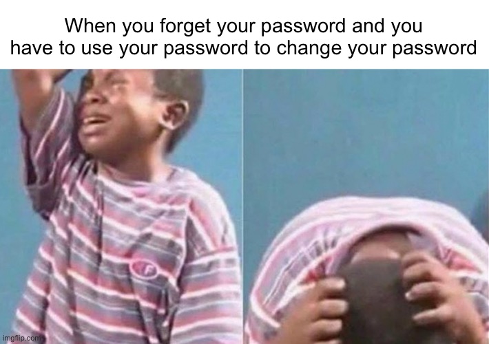 This is so sad, can we get 69 views? | When you forget your password and you have to use your password to change your password | image tagged in african kid crying,password,memes | made w/ Imgflip meme maker