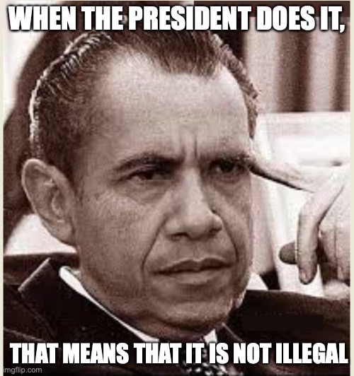 WHEN THE PRESIDENT DOES IT, THAT MEANS THAT IT IS NOT ILLEGAL | image tagged in barack obama,nixon,politics | made w/ Imgflip meme maker