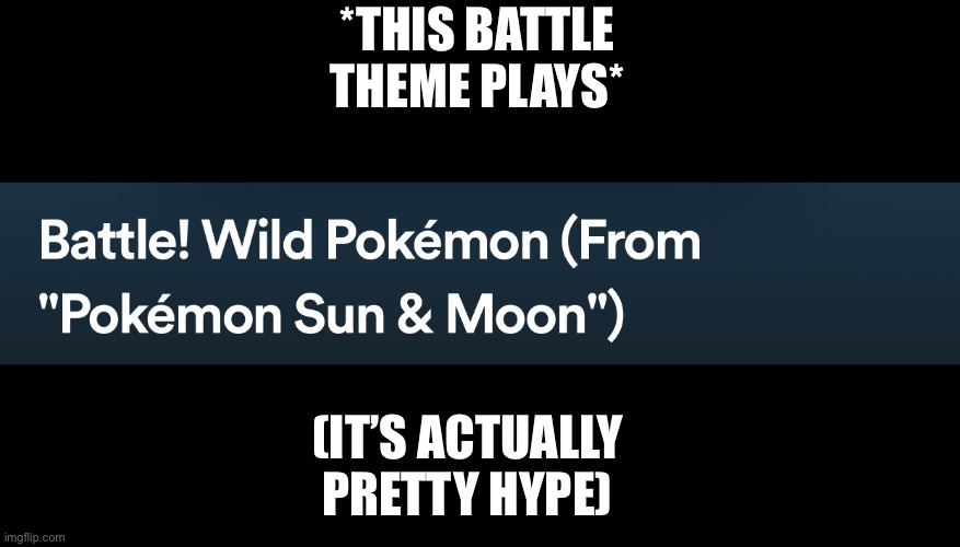 *THIS BATTLE THEME PLAYS* (IT’S ACTUALLY PRETTY HYPE) | made w/ Imgflip meme maker