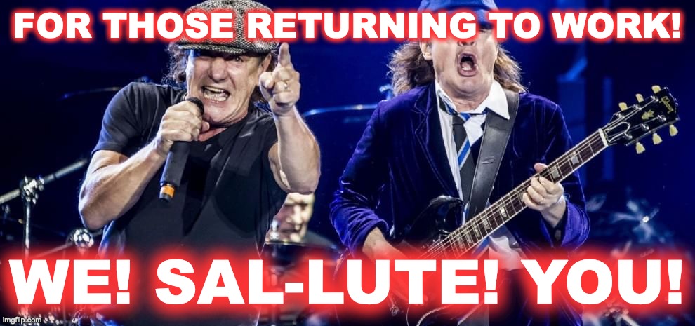followed, of course, by one of the most AMAZING guitar riffs in rock-n-roll history | FOR THOSE RETURNING TO WORK! WE! SAL-LUTE! YOU! | image tagged in ac/dc playing | made w/ Imgflip meme maker