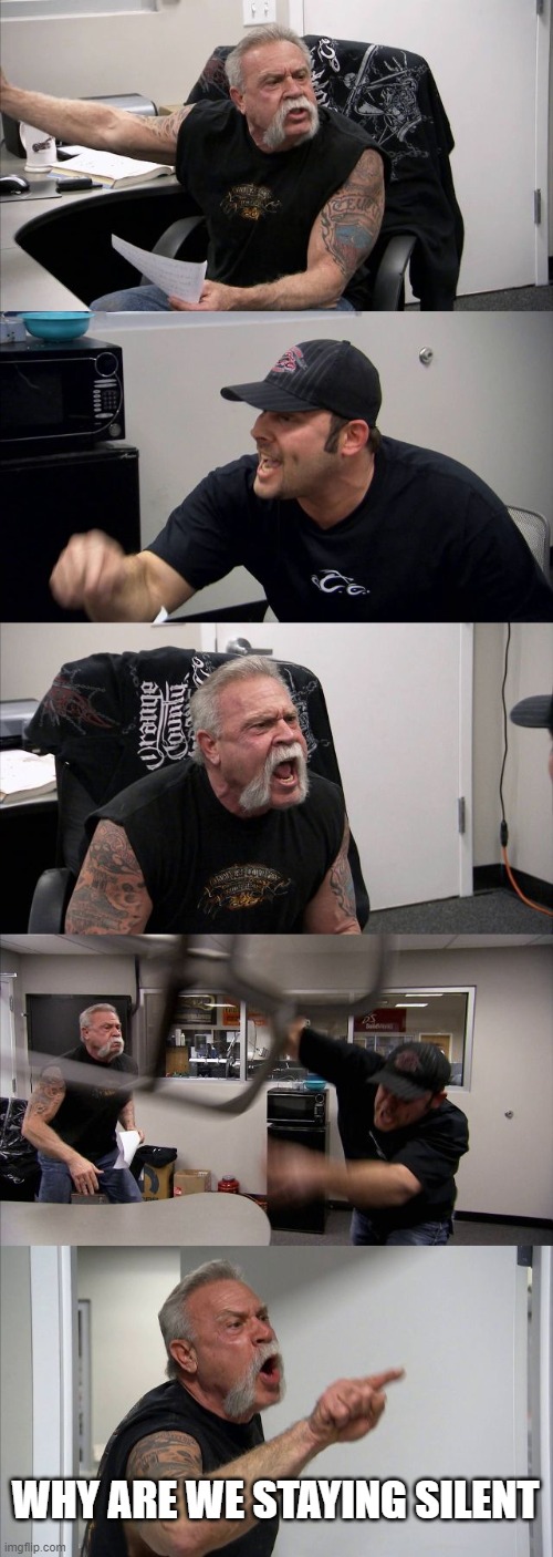 American Chopper Argument Meme | WHY ARE WE STAYING SILENT | image tagged in memes,american chopper argument | made w/ Imgflip meme maker