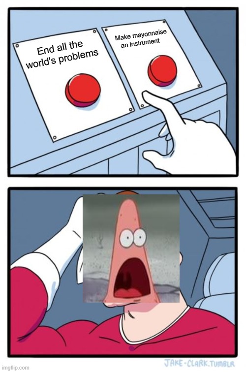 Is Mayonnaise an Instrument?! | Make mayonnaise an instrument; End all the world's problems | image tagged in memes,two buttons,patrick star,is mayonnaise an instrument | made w/ Imgflip meme maker