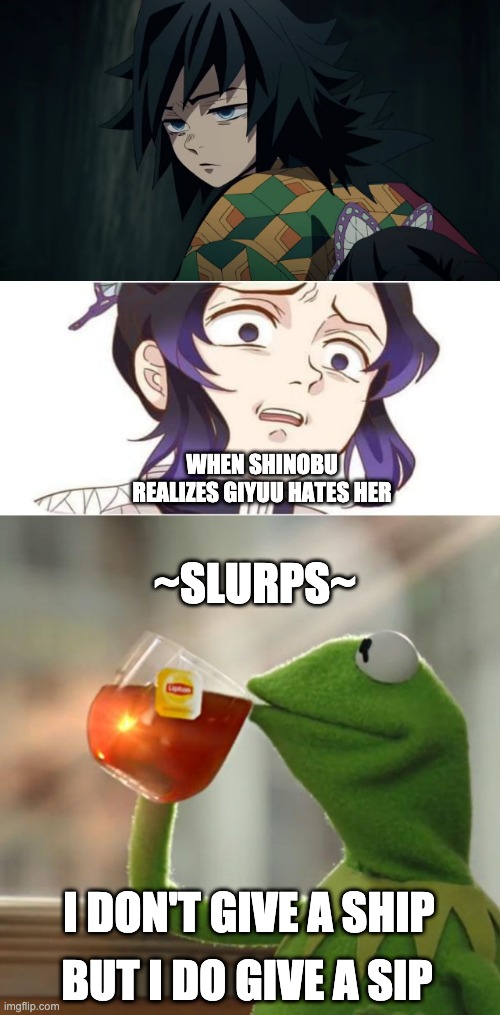 No Ship, He Sips | ~SLURPS~; WHEN SHINOBU REALIZES GIYUU HATES HER; I DON'T GIVE A SHIP; BUT I DO GIVE A SIP | image tagged in memes,but that's none of my business,demon slayer kocho,demon slayer | made w/ Imgflip meme maker