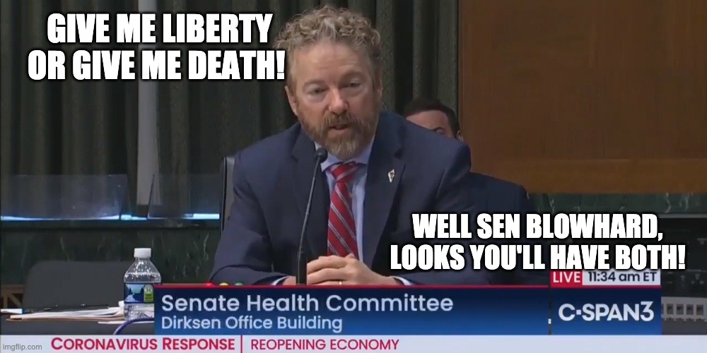 Rand "Typhoid Mary" Paul ready to send your kids back to the school petrie dish | GIVE ME LIBERTY OR GIVE ME DEATH! WELL SEN BLOWHARD, LOOKS YOU'LL HAVE BOTH! | image tagged in covid-19,covidiots | made w/ Imgflip meme maker