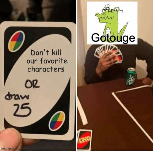 Gotouge | Gotouge; Don't kill  our favorite characters | image tagged in memes,uno draw 25 cards,demon slayer | made w/ Imgflip meme maker