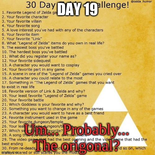 DAY 19; Um... Probably... The origonal? | made w/ Imgflip meme maker