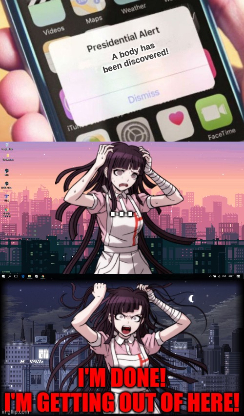 I'M DONE! | A body has been discovered! . . . I'M DONE!
I'M GETTING OUT OF HERE! | image tagged in memes,presidential alert,danganronpa | made w/ Imgflip meme maker