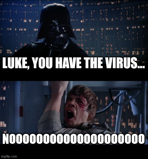 Star Wars No |  LUKE, YOU HAVE THE VIRUS... NOOOOOOOOOOOOOOOOOOOO | image tagged in memes,star wars no | made w/ Imgflip meme maker